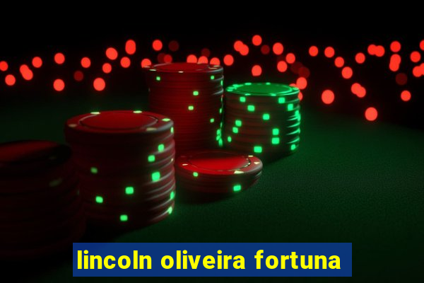 lincoln oliveira fortuna